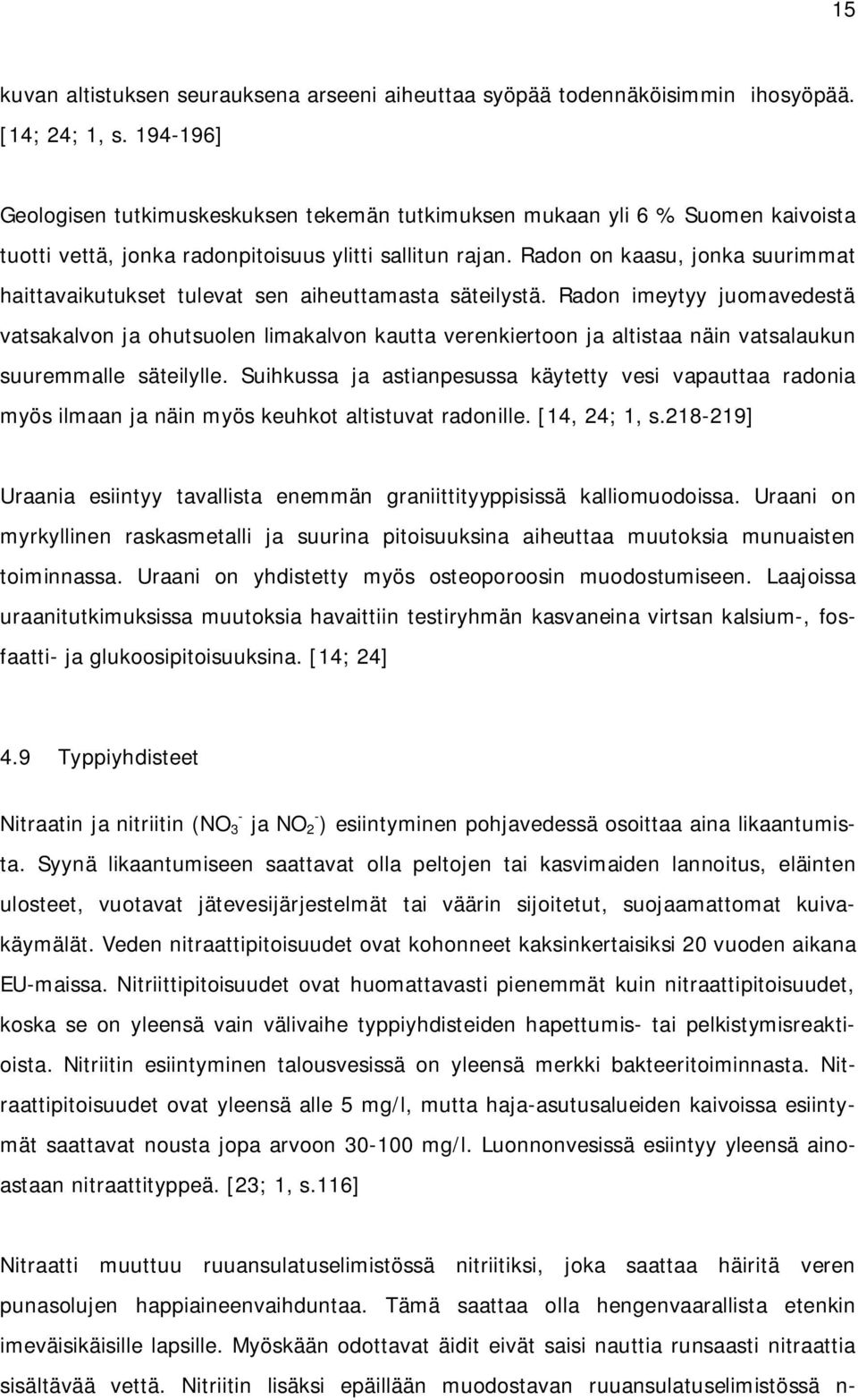 Radon on kaasu, jonka suurimmat haittavaikutukset tulevat sen aiheuttamasta säteilystä.