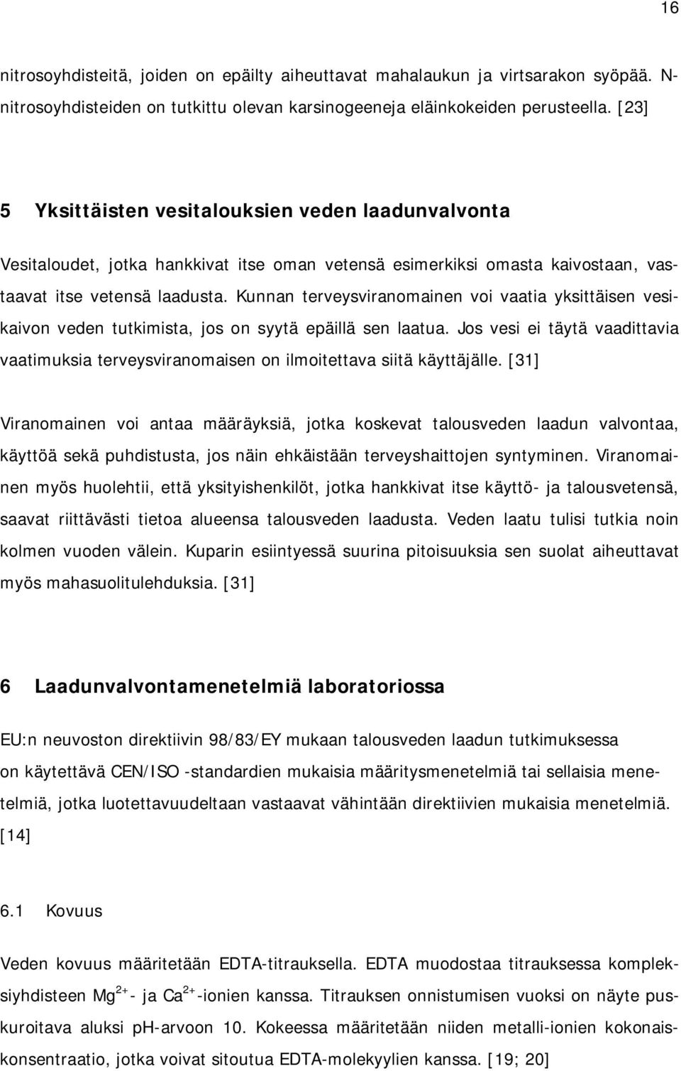 Kunnan terveysviranomainen voi vaatia yksittäisen vesikaivon veden tutkimista, jos on syytä epäillä sen laatua.