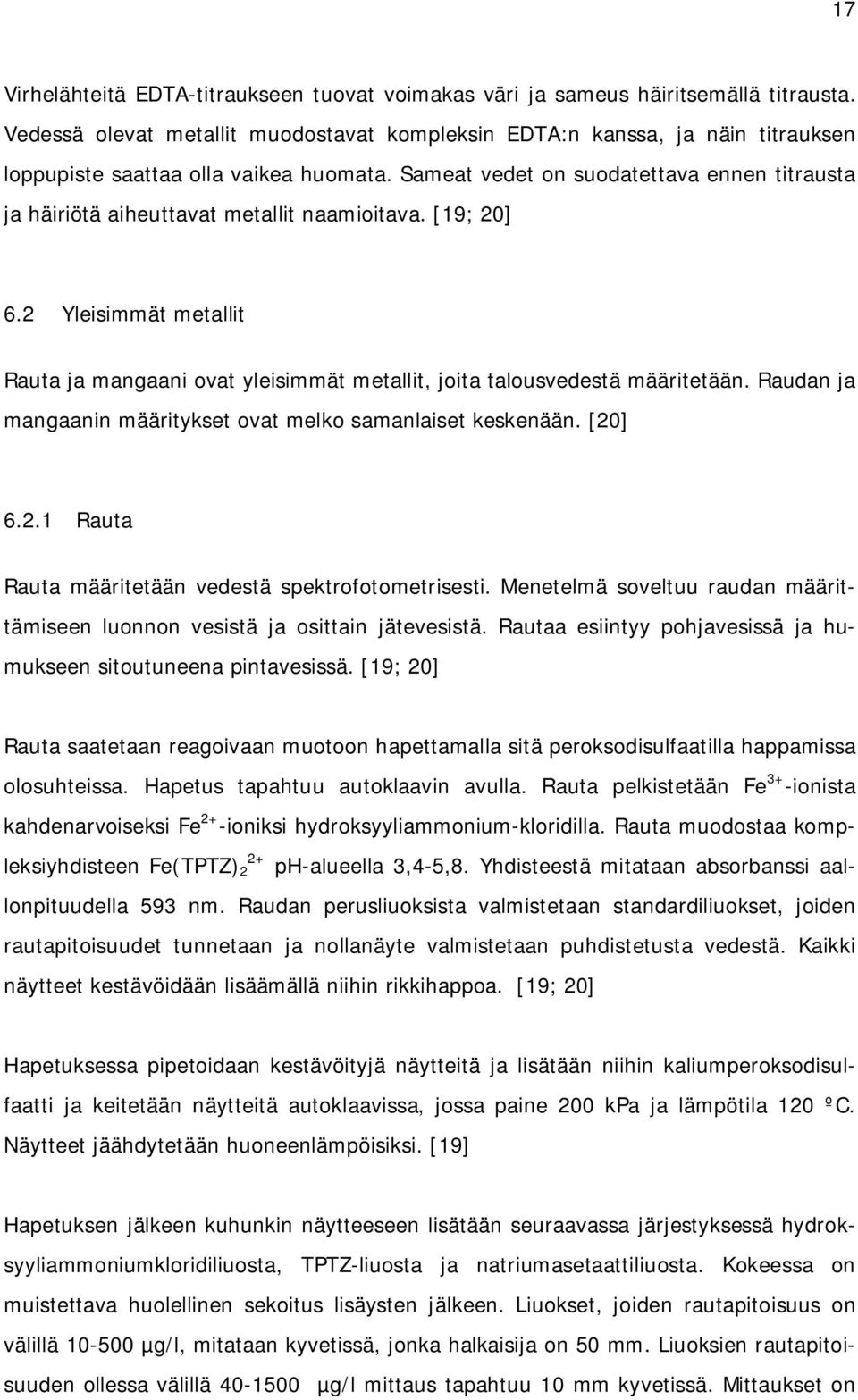 Sameat vedet on suodatettava ennen titrausta ja häiriötä aiheuttavat metallit naamioitava. [19; 20] 6.2 Yleisimmät metallit Rauta ja mangaani ovat yleisimmät metallit, joita talousvedestä määritetään.