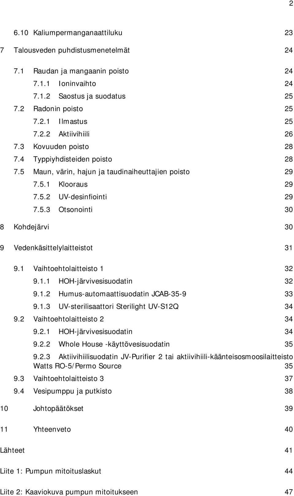 1 Vaihtoehtolaitteisto 1 32 9.1.1 HOH-järvivesisuodatin 32 9.1.2 Humus-automaattisuodatin JCAB-35-9 33 9.1.3 UV-sterilisaattori Sterilight UV-S12Q 34 9.2 Vaihtoehtolaitteisto 2 34 9.2.1 HOH-järvivesisuodatin 34 9.