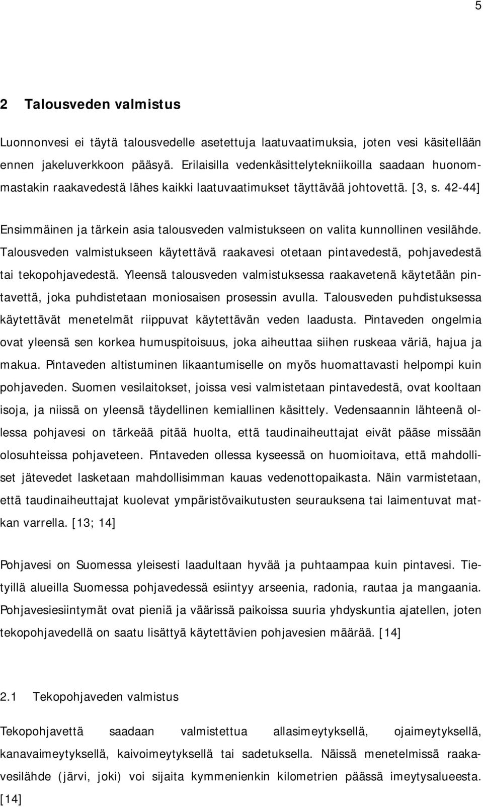 42-44] Ensimmäinen ja tärkein asia talousveden valmistukseen on valita kunnollinen vesilähde. Talousveden valmistukseen käytettävä raakavesi otetaan pintavedestä, pohjavedestä tai tekopohjavedestä.