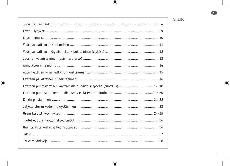 .. 16 Laitteen puhdistaminen käyttämällä puhdistuskapselia (suositus)... 17 18 Laitteen puhdistaminen puhdistusnesteellä (vaihtoehtoinen)... 19 20 Kalkin poistaminen.