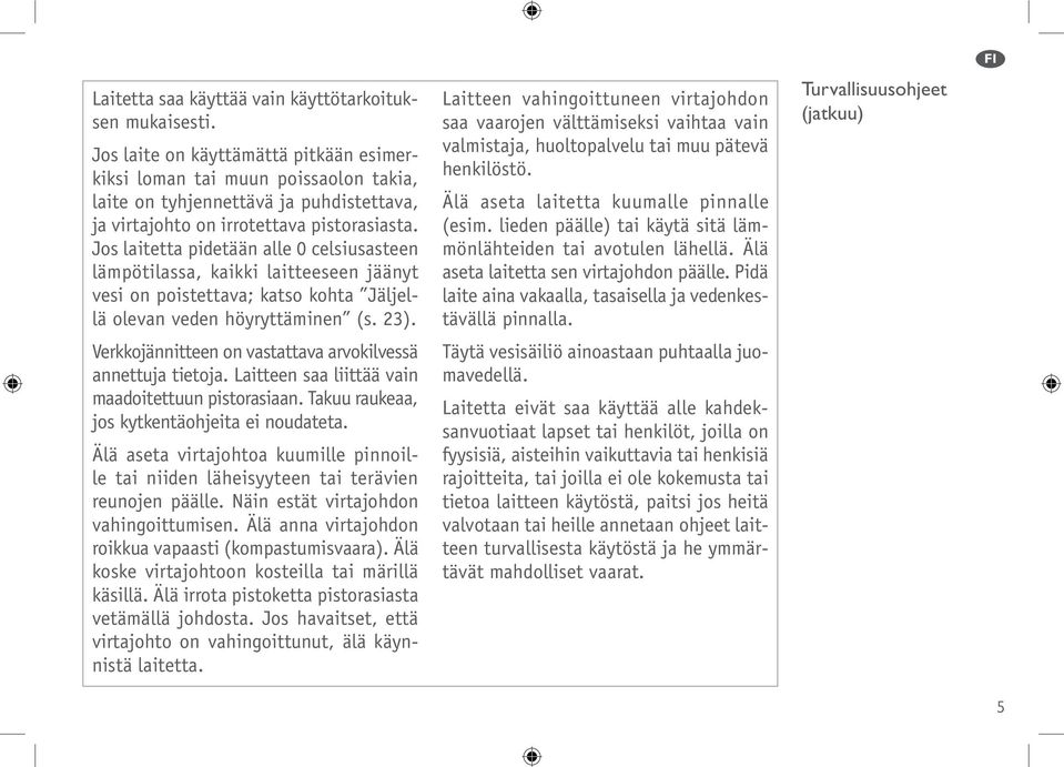 Jos laitetta pidetään alle 0 celsiusasteen lämpötilassa, kaikki laitteeseen jäänyt vesi on poistettava; katso kohta Jäljellä olevan veden höyryttäminen (s. 23).