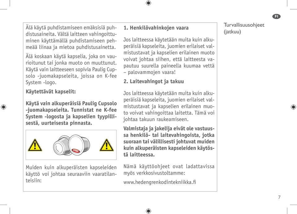 Käytettävät kapselit: Käytä vain alkuperäisiä Paulig Cupsolo -juomakapseleita. Tunnistat ne K-fee System -logosta ja kapselien tyypillisestä, uurteisesta pinnasta.