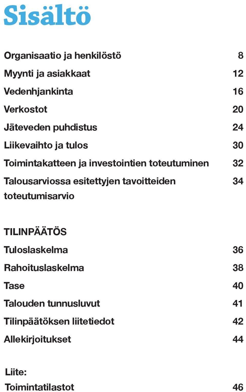 esitettyjen tavoitteiden toteutumisarvio 34 TILINPÄÄTÖS Tuloslaskelma 36 Rahoituslaskelma 38 Tase 40