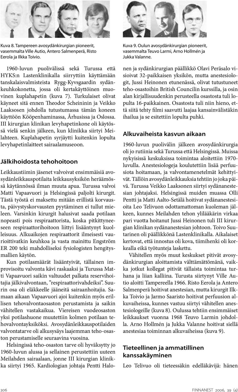 (kuva 7). Turkulaiset olivat käyneet sitä ennen Theodor Scheininin ja Veikko Laaksosen johdolla tutustumassa tämän koneen käyttöön Kööpenhaminassa, Århusissa ja Oslossa.