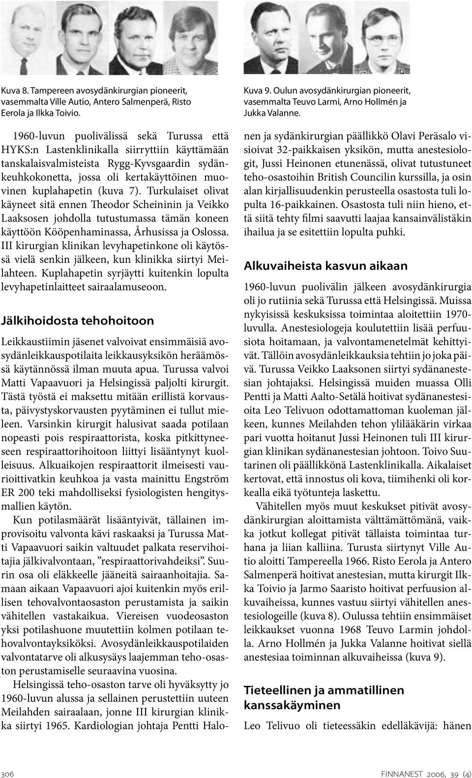 (kuva 7). Turkulaiset olivat käyneet sitä ennen Theodor Scheininin ja Veikko Laaksosen johdolla tutustumassa tämän koneen käyttöön Kööpenhaminassa, Århusissa ja Oslossa.