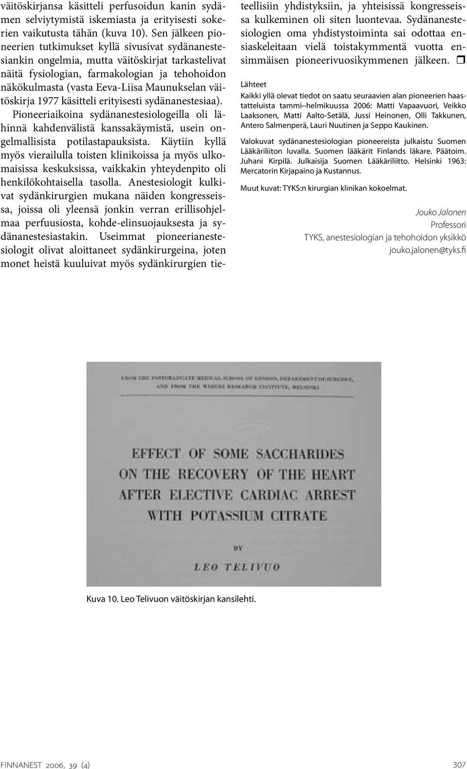 Maunukselan väitöskirja 1977 käsitteli erityisesti sydänanestesiaa). Pioneeriaikoina sydänanestesiologeilla oli lähinnä kahdenvälistä kanssakäymistä, usein ongelmallisista potilastapauksista.