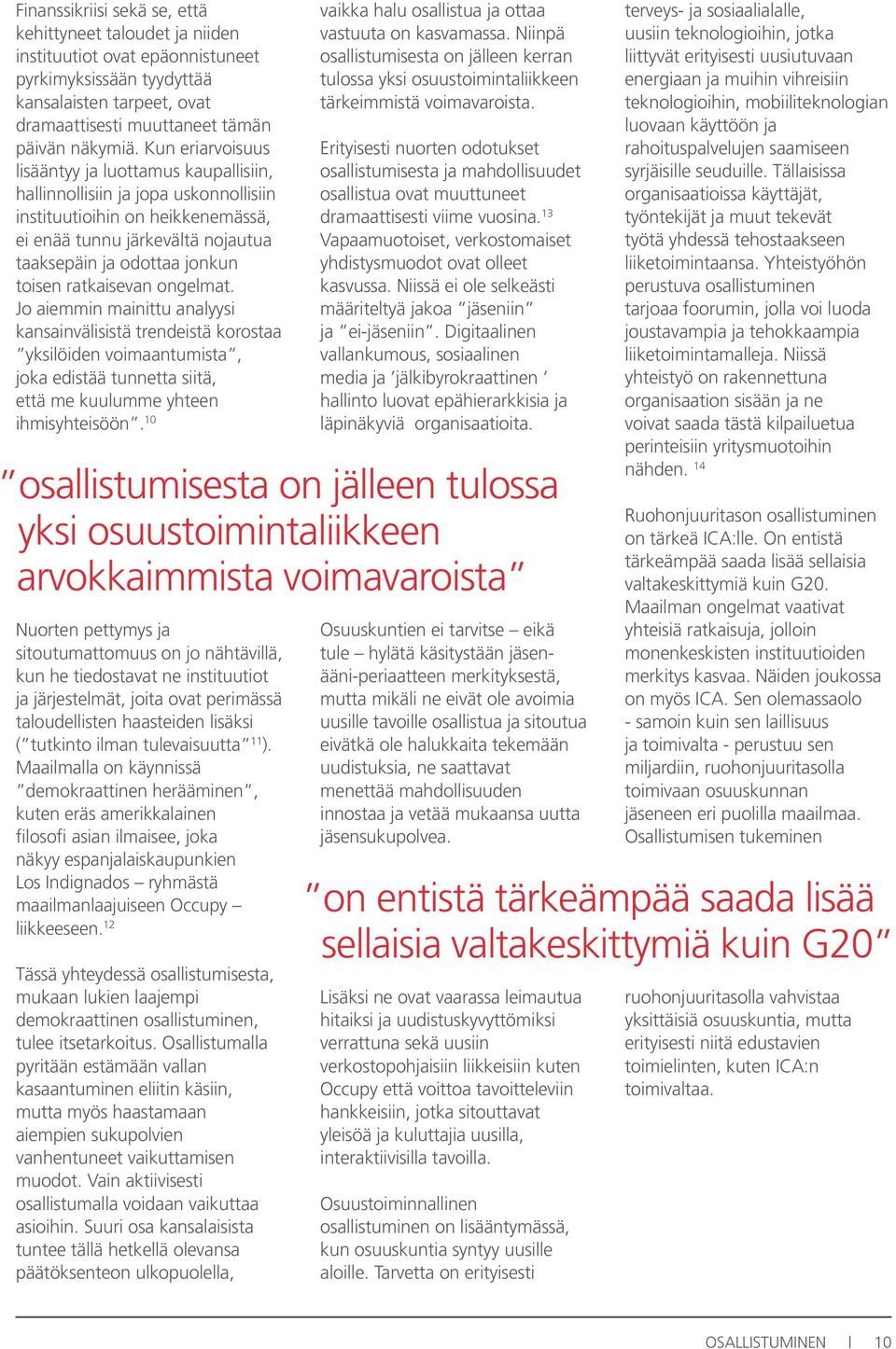 ratkaisevan ongelmat. Jo aiemmin mainittu analyysi kansainvälisistä trendeistä korostaa yksilöiden voimaantumista, joka edistää tunnetta siitä, että me kuulumme yhteen ihmisyhteisöön.