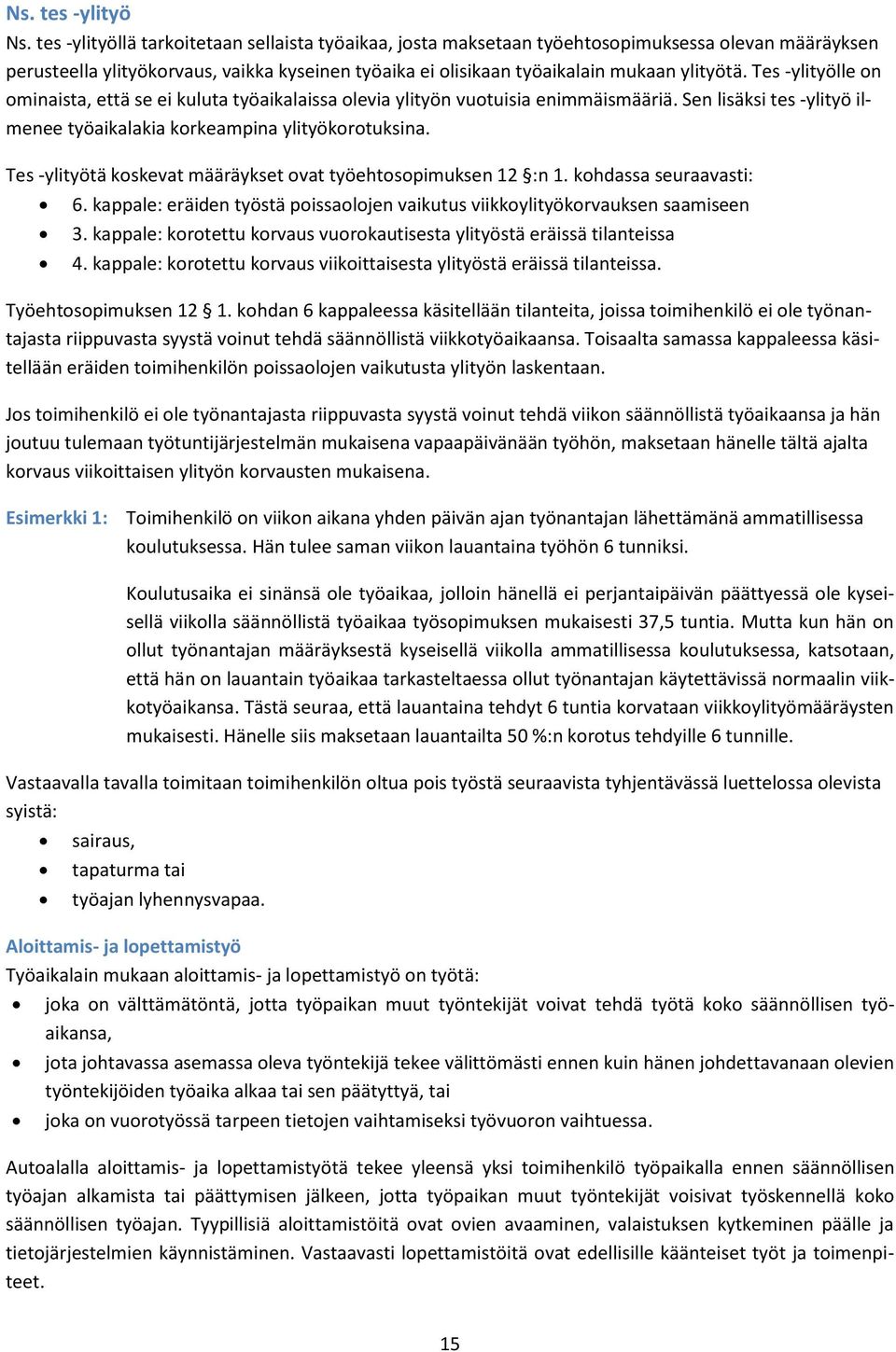 Tes -ylityölle on ominaista, että se ei kuluta työaikalaissa olevia ylityön vuotuisia enimmäismääriä. Sen lisäksi tes -ylityö ilmenee työaikalakia korkeampina ylityökorotuksina.