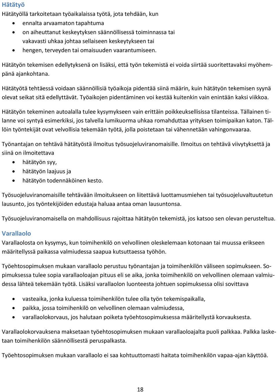 Hätätyötä tehtäessä voidaan säännöllisiä työaikoja pidentää siinä määrin, kuin hätätyön tekemisen syynä olevat seikat sitä edellyttävät.