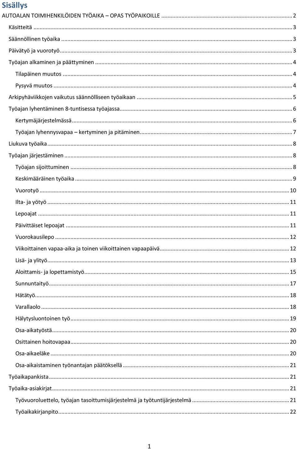 .. 7 Liukuva työaika... 8 Työajan järjestäminen... 8 Työajan sijoittuminen... 8 Keskimääräinen työaika... 9 Vuorotyö... 10 Ilta- ja yötyö... 11 Lepoajat... 11 Päivittäiset lepoajat... 11 Vuorokausilepo.