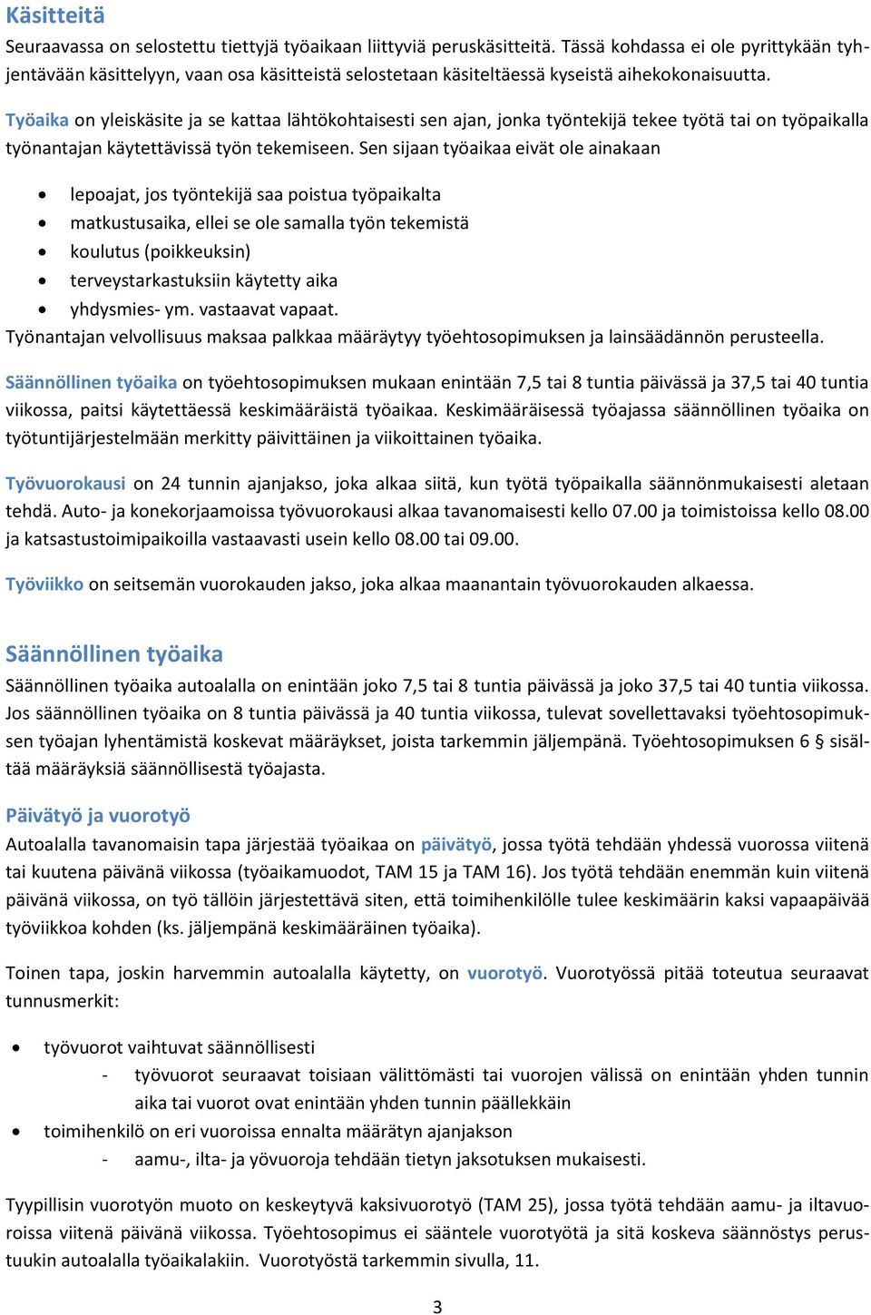 Työaika on yleiskäsite ja se kattaa lähtökohtaisesti sen ajan, jonka työntekijä tekee työtä tai on työpaikalla työnantajan käytettävissä työn tekemiseen.