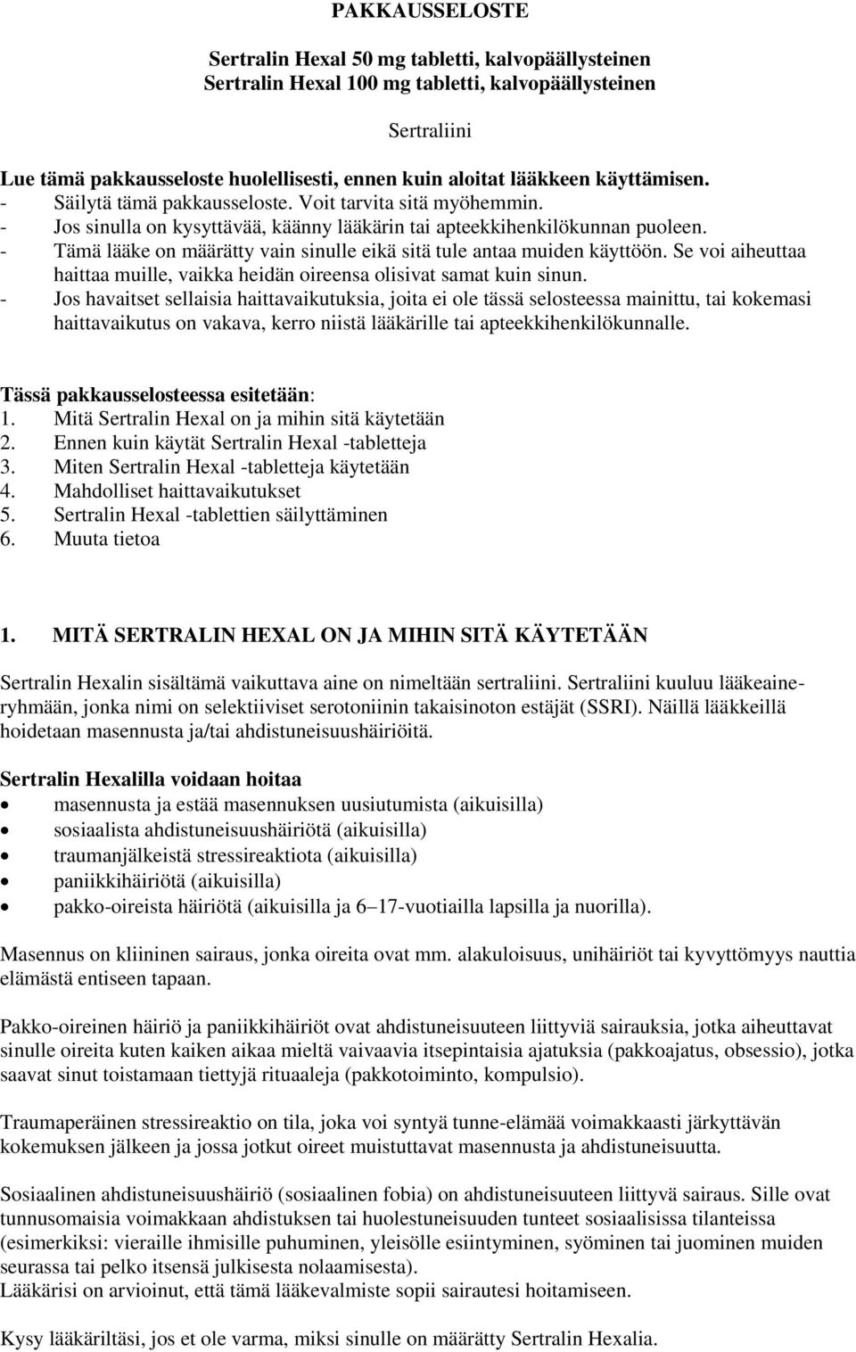 - Tämä lääke on määrätty vain sinulle eikä sitä tule antaa muiden käyttöön. Se voi aiheuttaa haittaa muille, vaikka heidän oireensa olisivat samat kuin sinun.