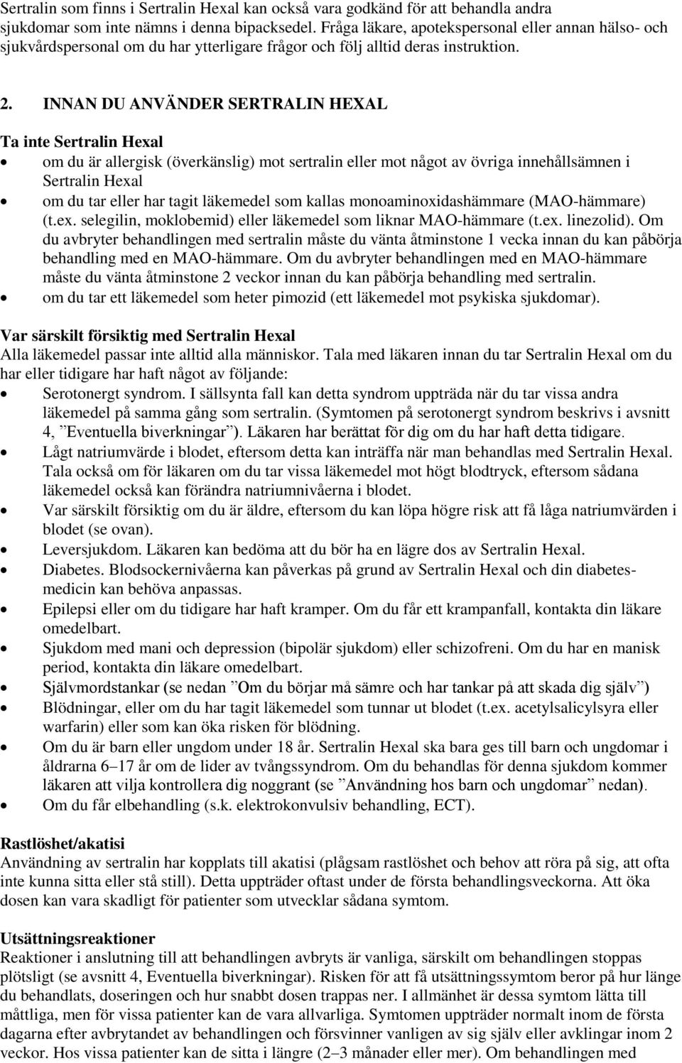 INNAN DU ANVÄNDER SERTRALIN HEXAL Ta inte Sertralin Hexal om du är allergisk (överkänslig) mot sertralin eller mot något av övriga innehållsämnen i Sertralin Hexal om du tar eller har tagit läkemedel