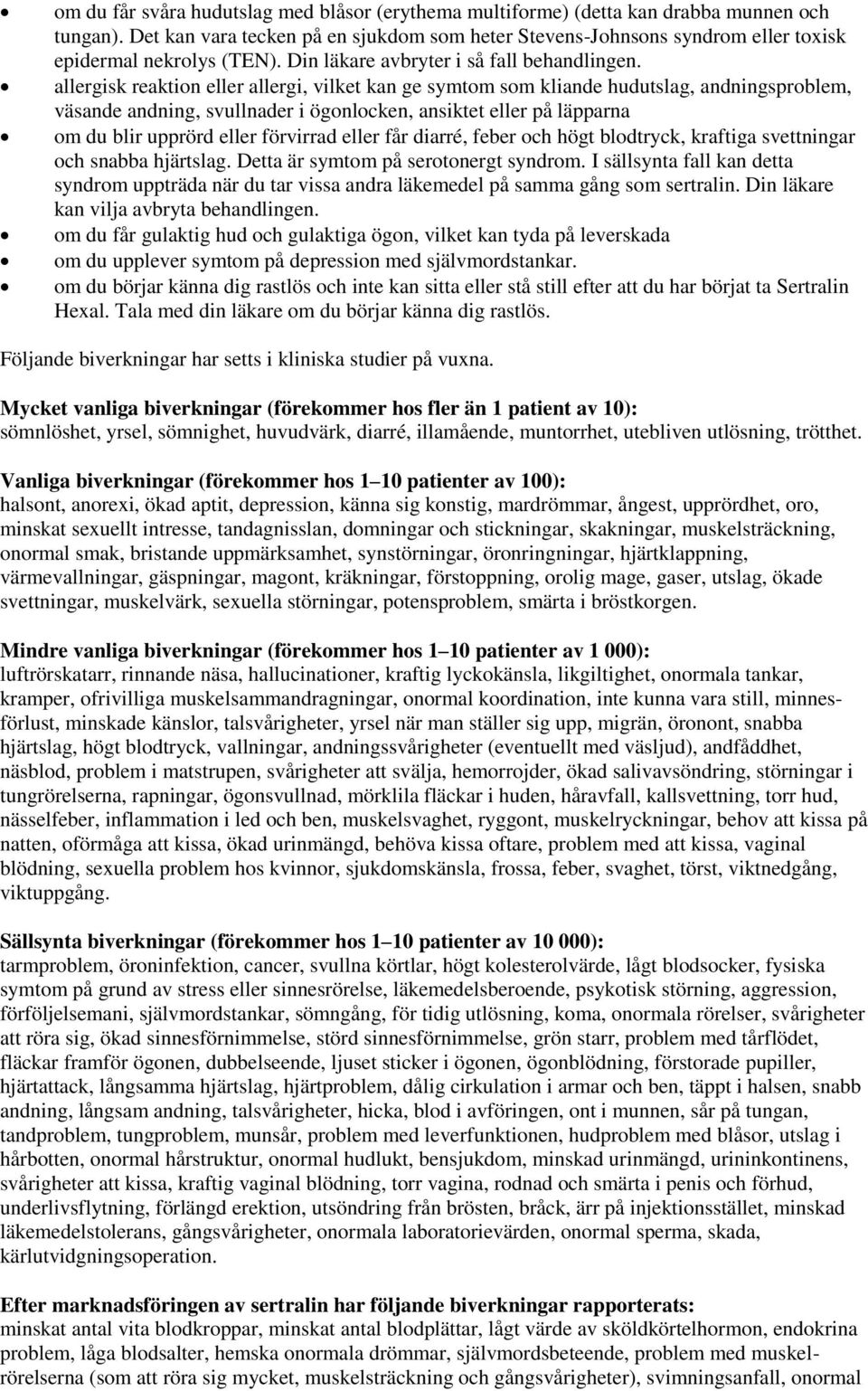 allergisk reaktion eller allergi, vilket kan ge symtom som kliande hudutslag, andningsproblem, väsande andning, svullnader i ögonlocken, ansiktet eller på läpparna om du blir upprörd eller förvirrad