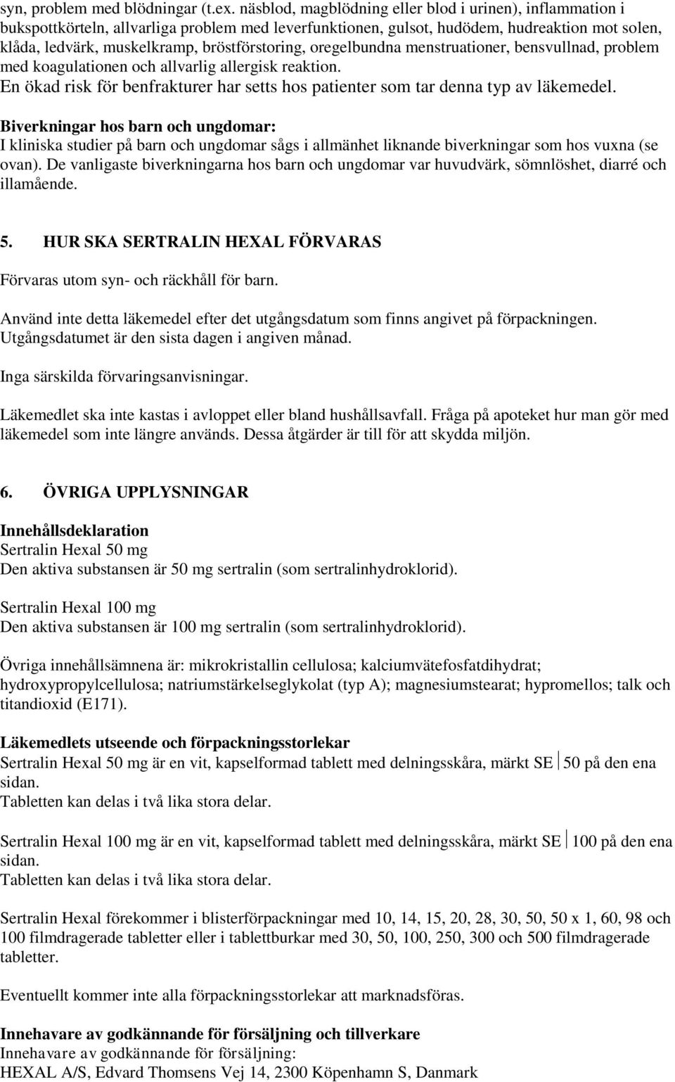 bröstförstoring, oregelbundna menstruationer, bensvullnad, problem med koagulationen och allvarlig allergisk reaktion.