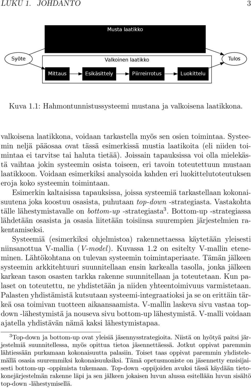 Joissain tapauksissa voi olla mielekästä vaihtaa jokin systeemin osista toiseen, eri tavoin toteutettuun mustaan laatikkoon.