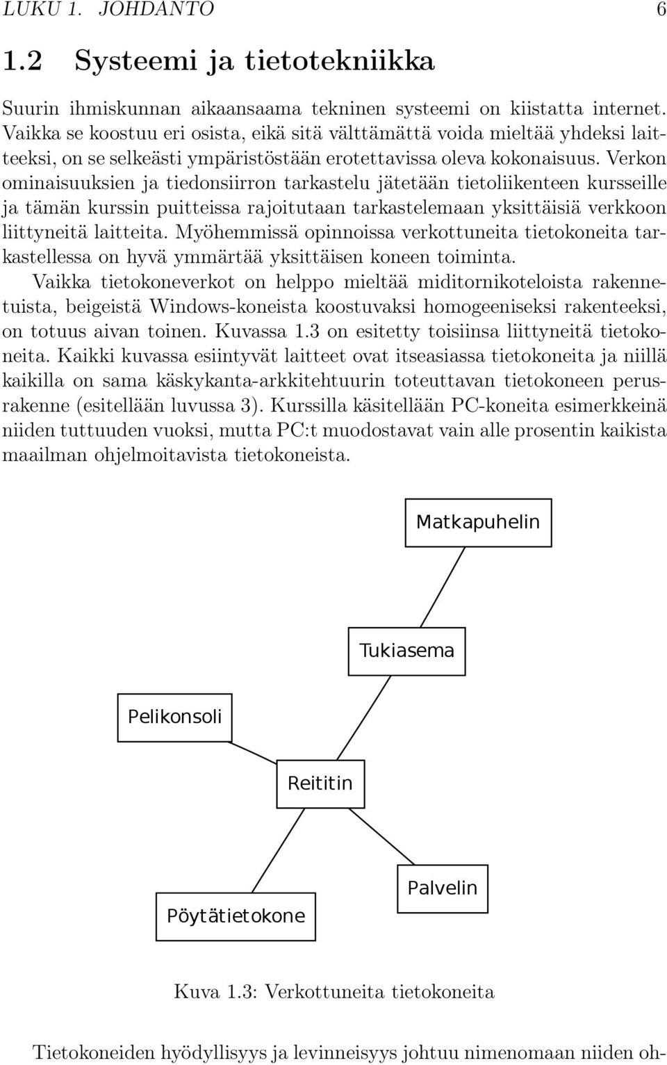 Verkon ominaisuuksien ja tiedonsiirron tarkastelu jätetään tietoliikenteen kursseille ja tämän kurssin puitteissa rajoitutaan tarkastelemaan yksittäisiä verkkoon liittyneitä laitteita.