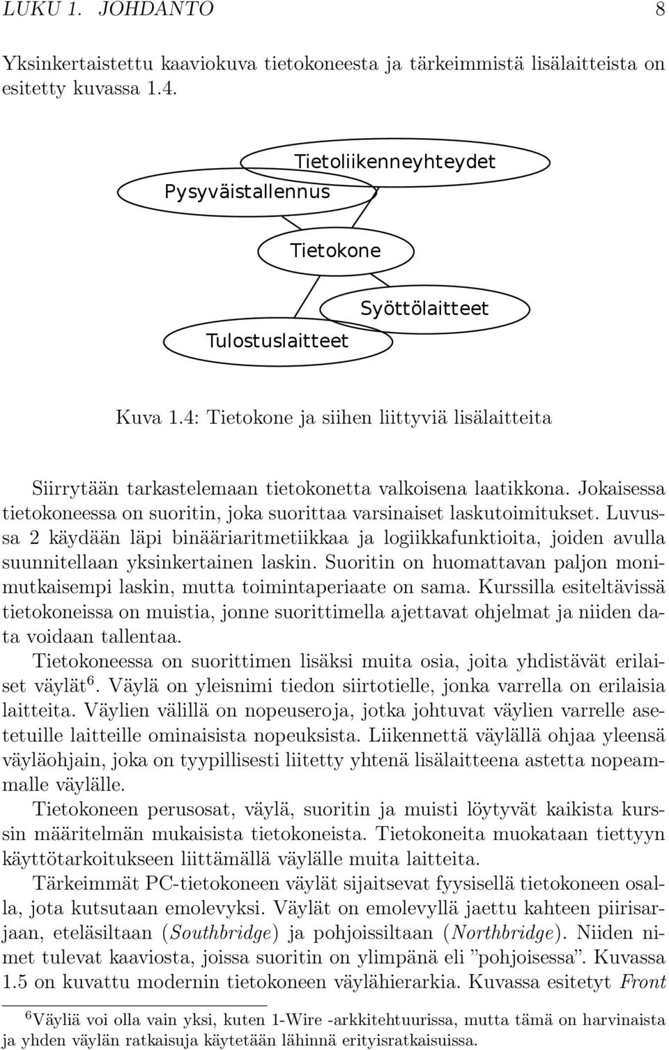 Jokaisessa tietokoneessa on suoritin, joka suorittaa varsinaiset laskutoimitukset. Luvussa 2 käydään läpi binääriaritmetiikkaa ja logiikkafunktioita, joiden avulla suunnitellaan yksinkertainen laskin.