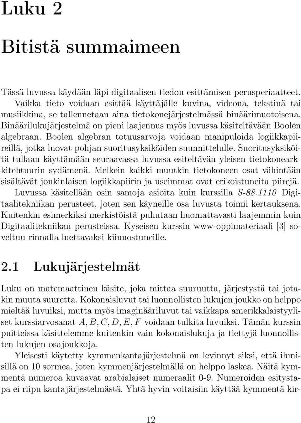 Binäärilukujärjestelmä on pieni laajennus myös luvussa käsiteltävään Boolen algebraan.