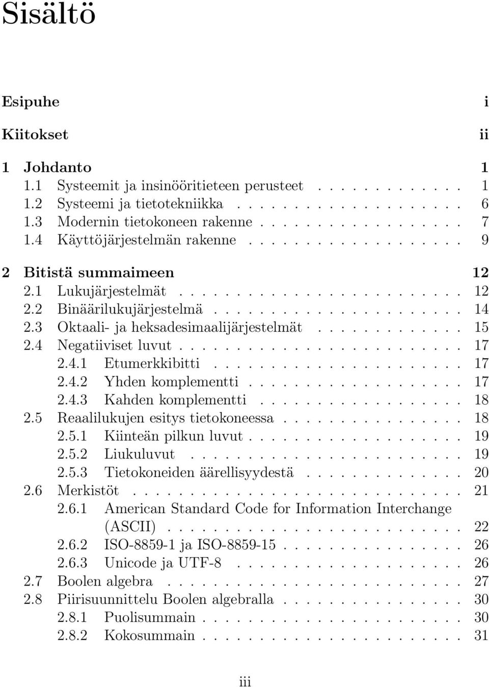 3 Oktaali- ja heksadesimaalijärjestelmät............. 15 2.4 Negatiiviset luvut......................... 17 2.4.1 Etumerkkibitti...................... 17 2.4.2 Yhden komplementti................... 17 2.4.3 Kahden komplementti.