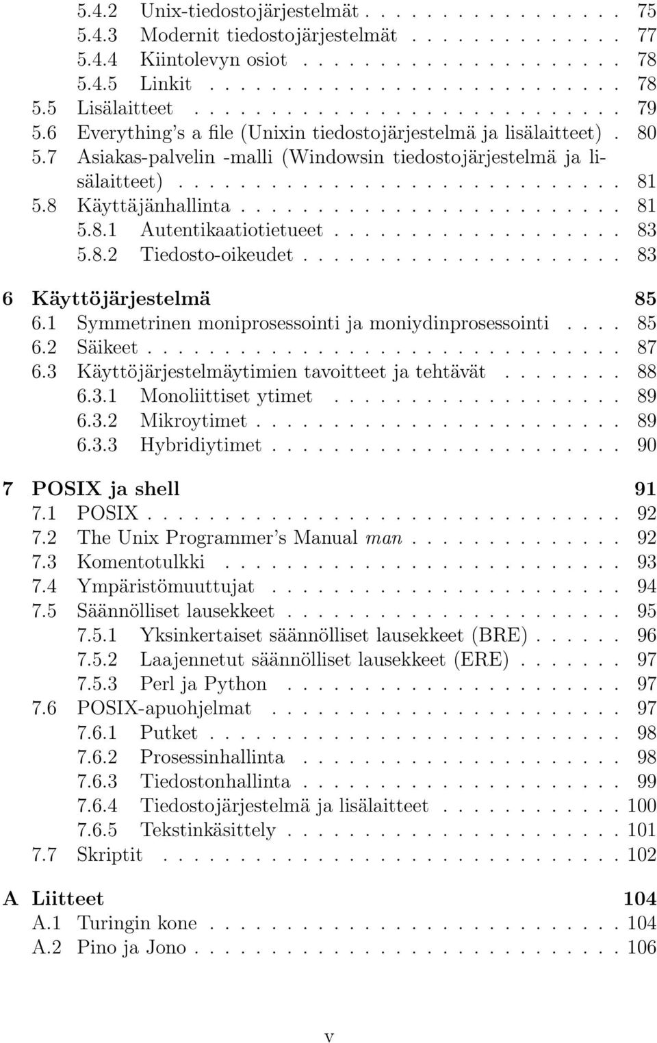 8 Käyttäjänhallinta......................... 81 5.8.1 Autentikaatiotietueet................... 83 5.8.2 Tiedosto-oikeudet..................... 83 6 Käyttöjärjestelmä 85 6.