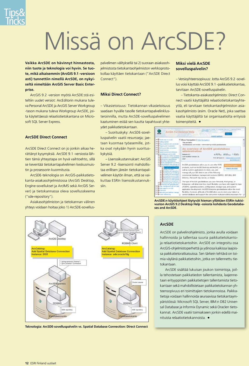 2 -version myötä ArcSDE:stä esiteltiin uudet versiot: ArcEditorin mukana tuleva Personal ArcSDE ja ArcGIS Server Workgroup -tason mukana tuleva Workgroup ArcSDE, joita käytettäessä