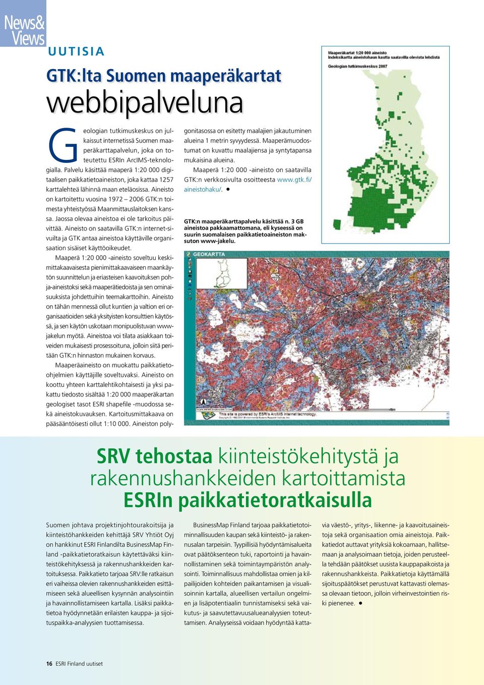 Aineisto on kartoitettu vuosina 1972 2006 GTK:n toimesta yhteistyössä Maanmittauslaitoksen kanssa. Jaossa olevaa aineistoa ei ole tarkoitus päivittää.