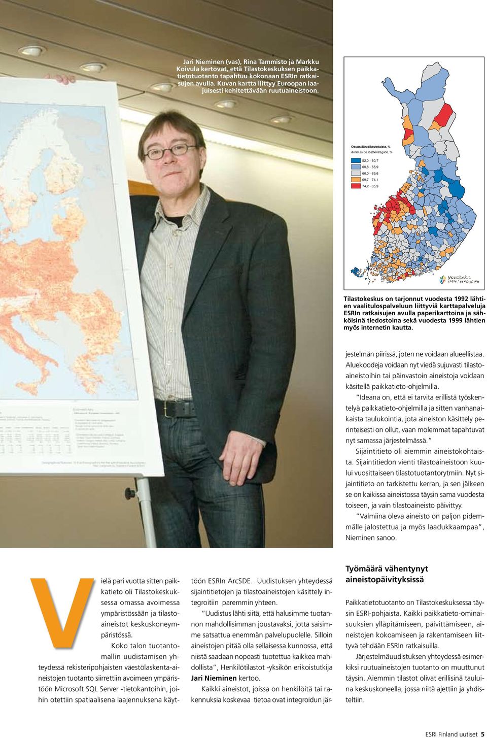 Osuus äänioikeutetuista, % Andel av de röstberättigade, % 52,0-60,7 60,8-65,9 66,0-69,6 69,7-74,1 74,2-85,9 Osuus äänioikeutetuista, % Andel av de röstberättigade, % 52,0-60,7 60,8-65,9 66,0-69,6