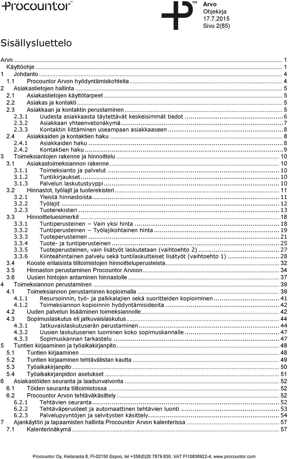 .. 8 2.4 Asiakkaiden ja kontaktien haku... 8 2.4.1 Asiakkaiden haku... 8 2.4.2 Kontaktien haku... 9 3 Toimeksiantojen rakenne ja hinnoittelu... 10 3.1 Asiakastoimeksiannon rakenne... 10 3.1.1 Toimeksianto ja palvelut.