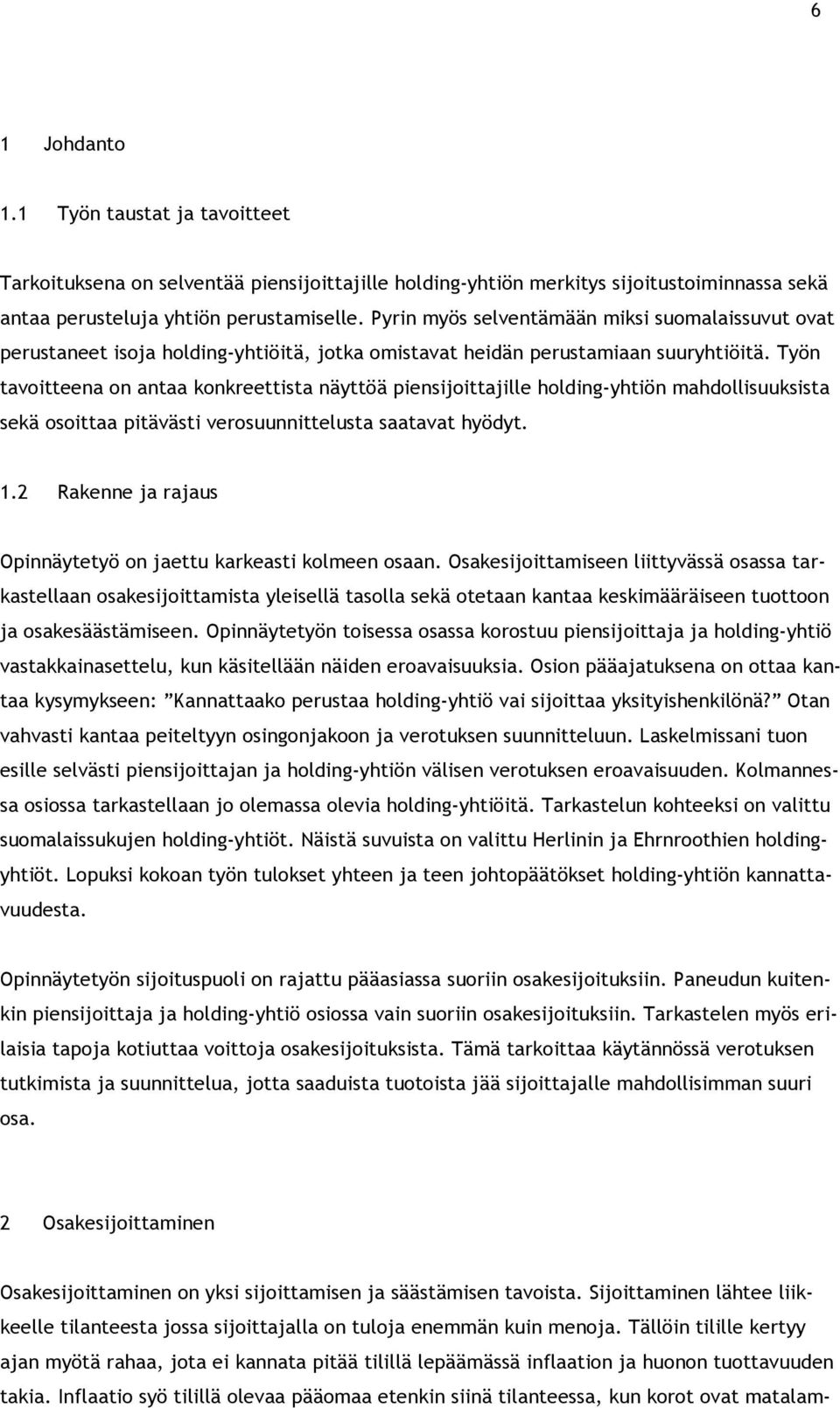 Työn tavoitteena on antaa konkreettista näyttöä piensijoittajille holding-yhtiön mahdollisuuksista sekä osoittaa pitävästi verosuunnittelusta saatavat hyödyt. 1.