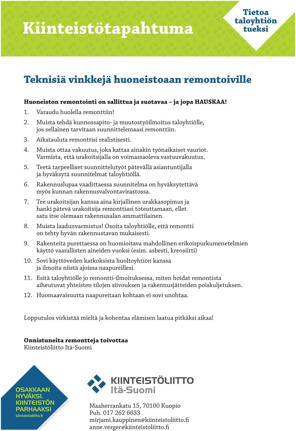 Muista ottaa vakuutus, joka kattaa ainakin työnaikaiset vauriot. Varmista, että urakoitsijalla on voimassaoleva vastuuvakuutus. 5.