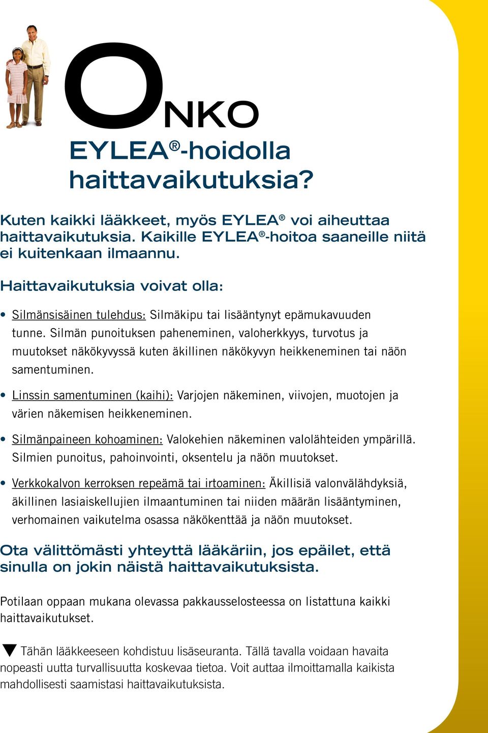 Silmän punoituksen paheneminen, valoherkkyys, turvotus ja muutokset näkökyvyssä kuten äkillinen näkökyvyn heikkeneminen tai näön samentuminen. ONKO EYLEA -hoidolla haittavaikutuksia?