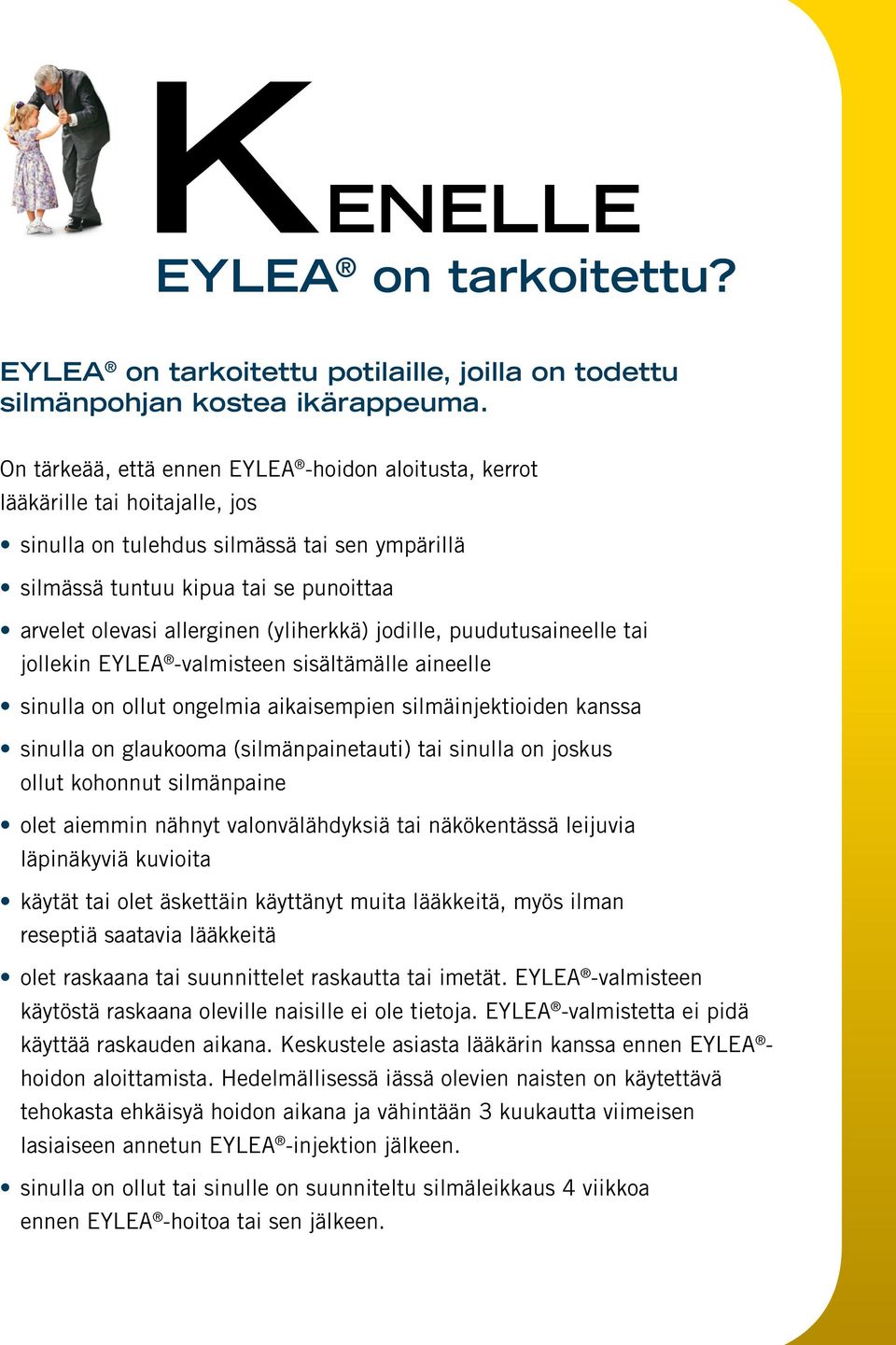 (yliherkkä) jodille, puudutusaineelle tai jollekin EYLEA -valmisteen sisältämälle aineelle sinulla on ollut ongelmia aikaisempien silmäinjektioiden kanssa sinulla on glaukooma (silmänpainetauti) tai