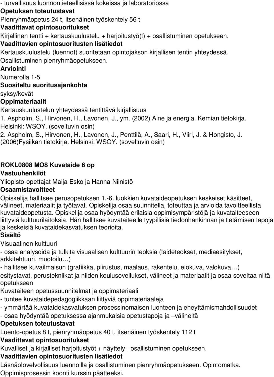 , Hirvonen, H., Lavonen, J., ym. (2002) Aine ja energia. Kemian tietokirja. Helsinki: WSOY. (soveltuvin osin) 2. Aspholm, S., Hirvonen, H., Lavonen, J., Penttilä, A., Saari, H., Viiri, J.