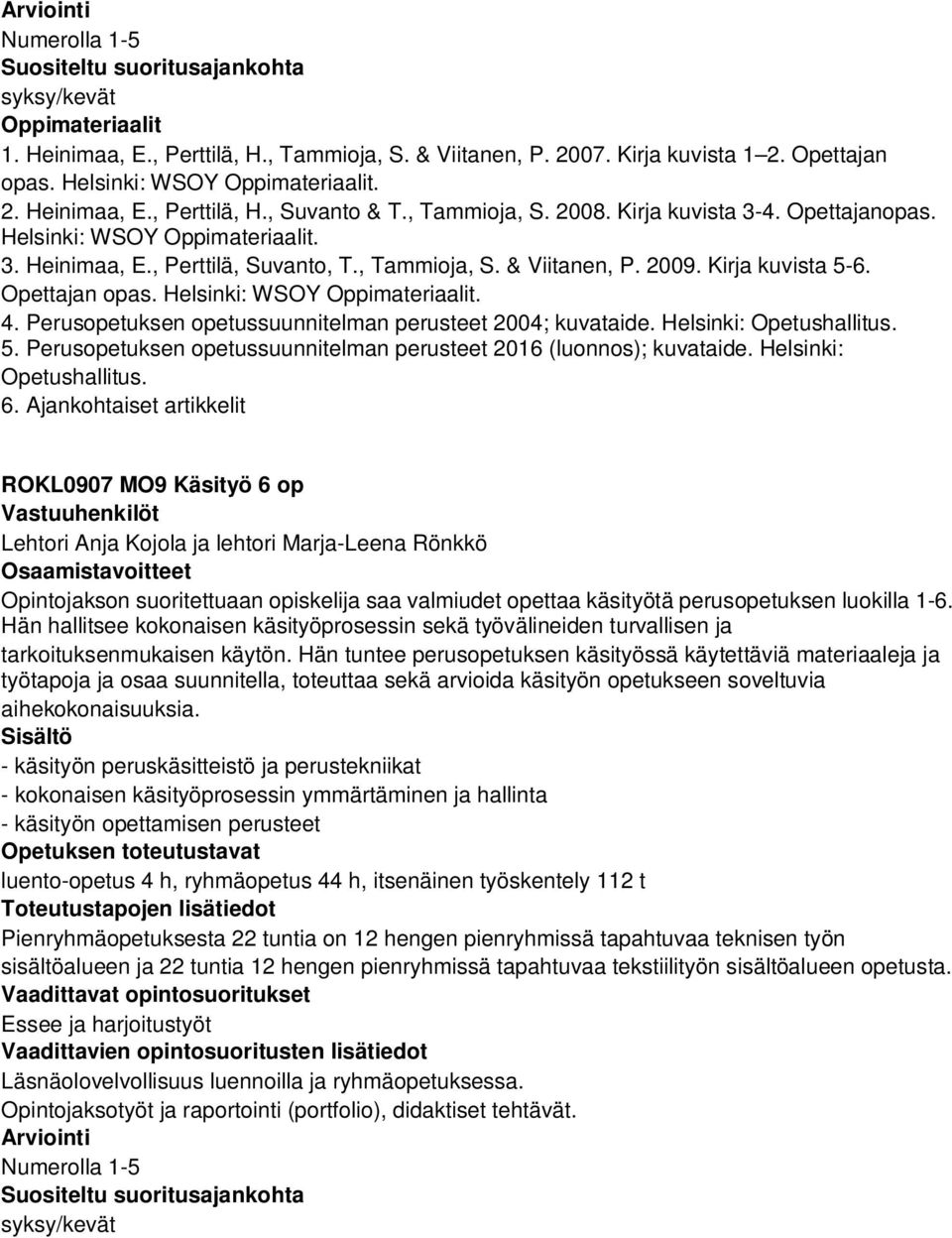 Perusopetuksen opetussuunnitelman perusteet 2004; kuvataide. Helsinki: Opetushallitus. 5. Perusopetuksen opetussuunnitelman perusteet 2016 (luonnos); kuvataide. Helsinki: Opetushallitus. 6.