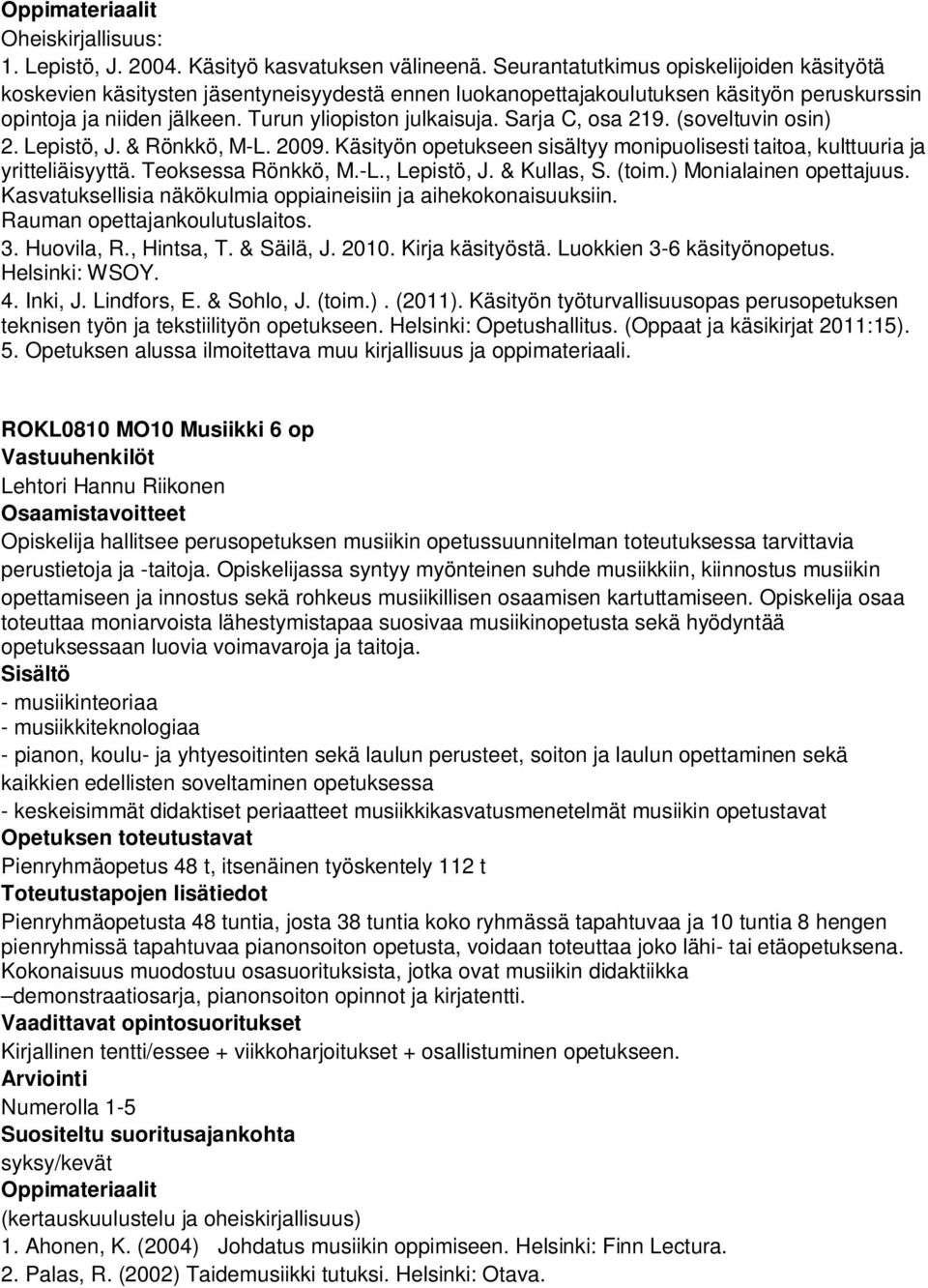 Sarja C, osa 219. (soveltuvin osin) 2. Lepistö, J. & Rönkkö, M-L. 2009. Käsityön opetukseen sisältyy monipuolisesti taitoa, kulttuuria ja yritteliäisyyttä. Teoksessa Rönkkö, M.-L., Lepistö, J.