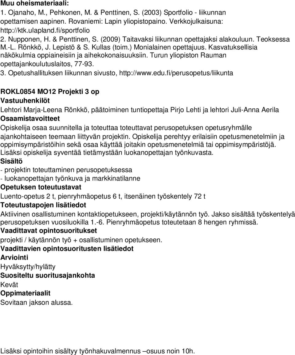 Kasvatuksellisia näkökulmia oppiaineisiin ja aihekokonaisuuksiin. Turun yliopiston Rauman opettajankoulutuslaitos, 77-93. 3. Opetushallituksen liikunnan sivusto, http://www.edu.