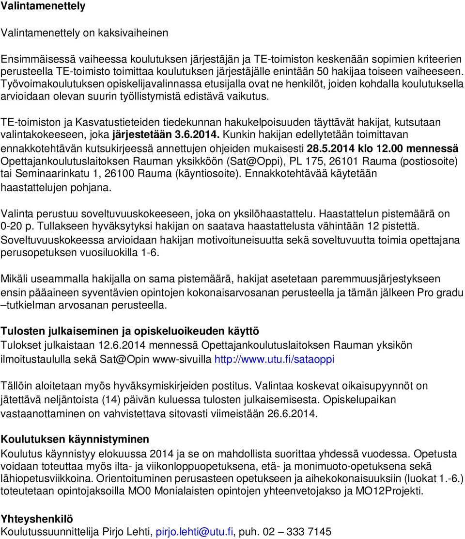 Työvoimakoulutuksen opiskelijavalinnassa etusijalla ovat ne henkilöt, joiden kohdalla koulutuksella arvioidaan olevan suurin työllistymistä edistävä vaikutus.