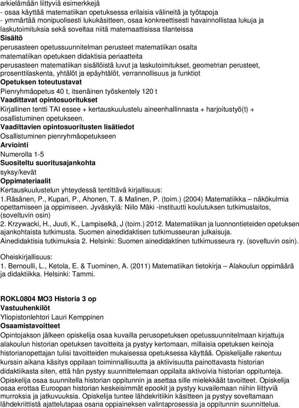 sisällöistä luvut ja laskutoimitukset, geometrian perusteet, prosenttilaskenta, yhtälöt ja epäyhtälöt, verrannollisuus ja funktiot Pienryhmäopetus 40 t, itsenäinen työskentely 120 t Kirjallinen