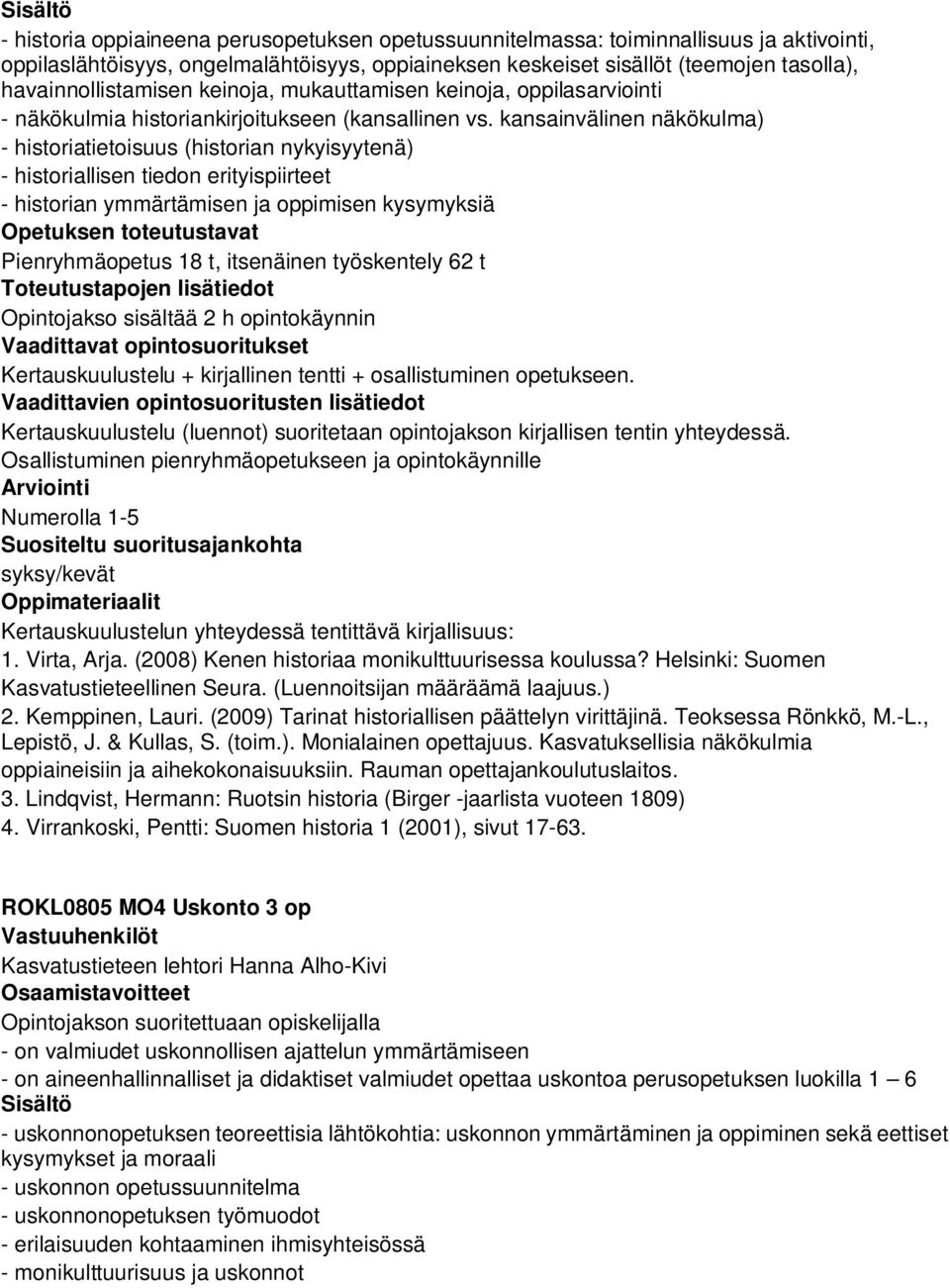 kansainvälinen näkökulma) - historiatietoisuus (historian nykyisyytenä) - historiallisen tiedon erityispiirteet - historian ymmärtämisen ja oppimisen kysymyksiä Pienryhmäopetus 18 t, itsenäinen