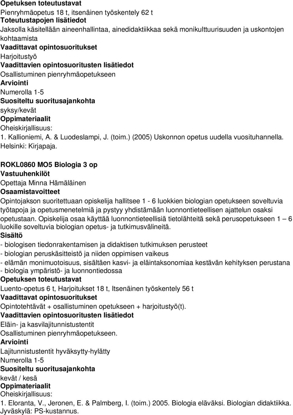 ROKL0860 MO5 Biologia 3 op Opettaja Minna Hämäläinen Opintojakson suoritettuaan opiskelija hallitsee 1-6 luokkien biologian opetukseen soveltuvia työtapoja ja opetusmenetelmiä ja pystyy yhdistämään