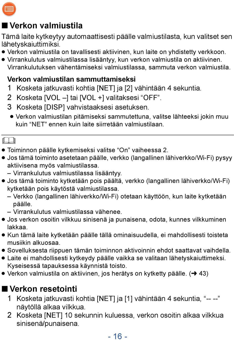 Verkon valmiustilan sammuttamiseksi 1 Kosketa jatkuvasti kohtia [NET] ja [2] vähintään 4 sekuntia. 2 Kosketa [VOL ] tai [VOL +] valitaksesi OFF. 3 Kosketa [DISP] vahvistaaksesi asetuksen.