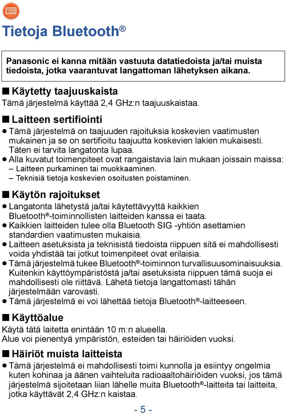 Laitteen sertifiointi Tämä järjestelmä on taajuuden rajoituksia koskevien vaatimusten mukainen ja se on sertifioitu taajuutta koskevien lakien mukaisesti. Täten ei tarvita langatonta lupaa.