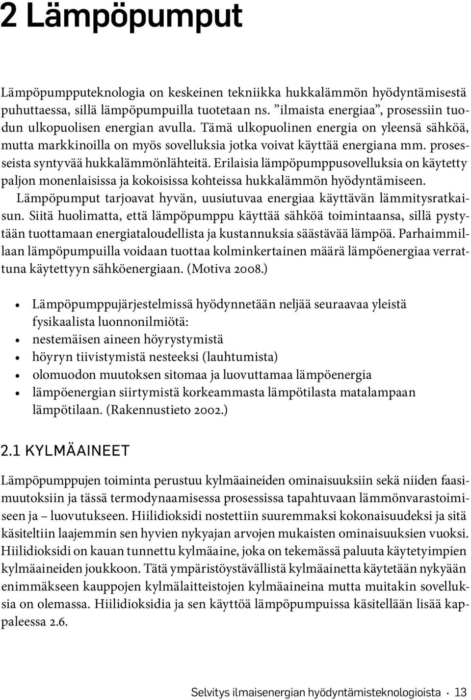 prosesseista syntyvää hukkalämmönlähteitä. Erilaisia lämpöpumppusovelluksia on käytetty paljon monenlaisissa ja kokoisissa kohteissa hukkalämmön hyödyntämiseen.