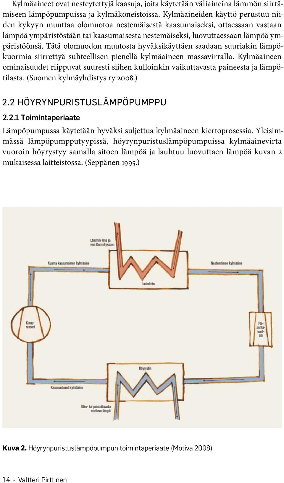 ympäristöönsä. Tätä olomuodon muutosta hyväksikäyttäen saadaan suuriakin lämpökuormia siirrettyä suhteellisen pienellä kylmäaineen massavirralla.