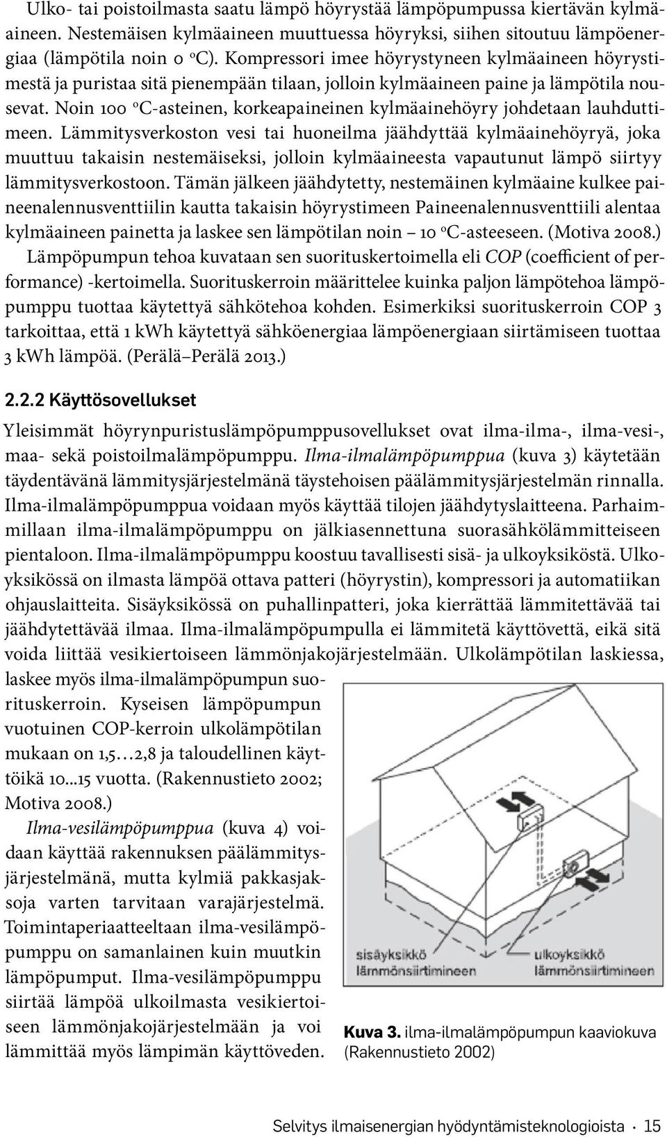 Noin 100 o C-asteinen, korkeapaineinen kylmäainehöyry johdetaan lauhduttimeen.