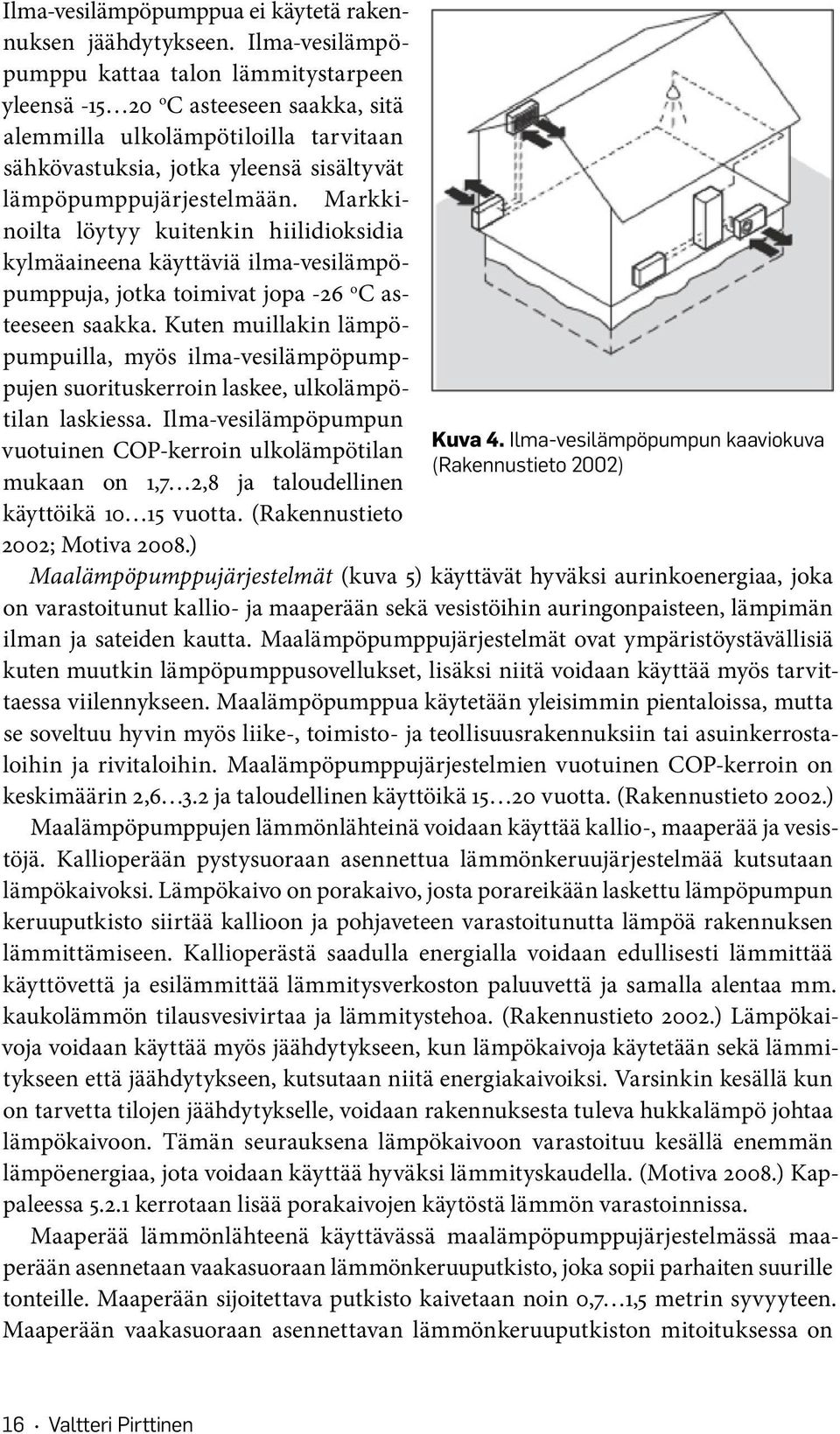 Markkinoilta löytyy kuitenkin hiilidioksidia kylmäaineena käyttäviä ilma-vesilämpöpumppuja, jotka toimivat jopa -26 o C asteeseen saakka.