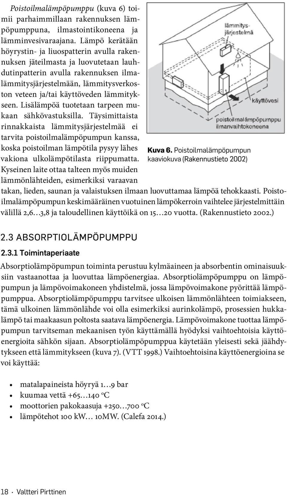 lämmitykseen. Lisälämpöä tuotetaan tarpeen mukaan sähkövastuksilla.